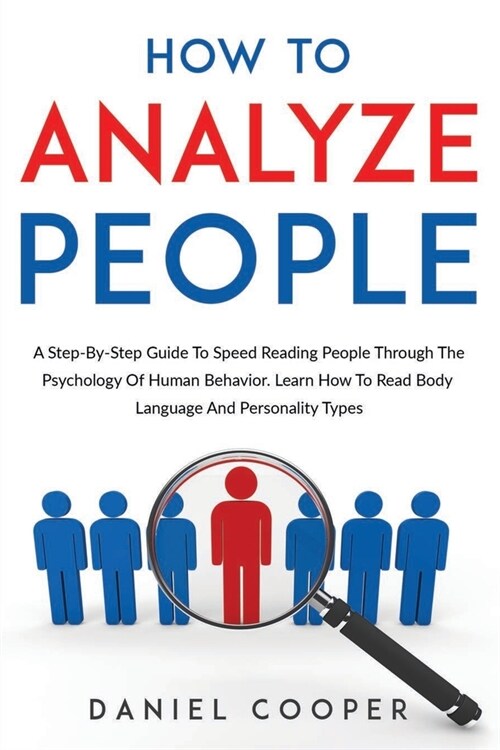 How To Analyze People: A Step-By-Step Guide To Speed Reading People Through The Psychology Of Human Behavior. Learn How To Read Body Language (Paperback)