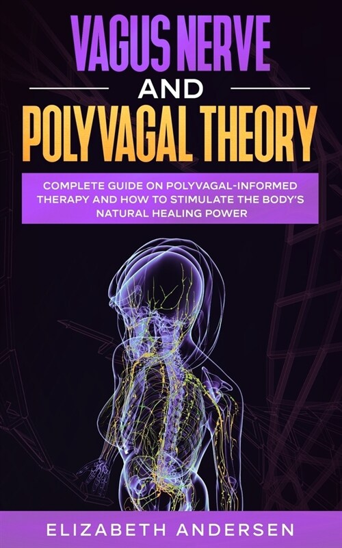 Vagus Nerve and Polyvagal Theory: Complete guide on Polyvagal-Informed Therapy and How to Stimulate the Bodys Natural Healing Power (Paperback)