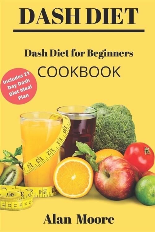Dash Diet for Beginners: Dash Diet Cookbook with 21 Days Meal Plan to Lose Weight Lower Your Blood Pressure and Improve Your Health (Paperback)