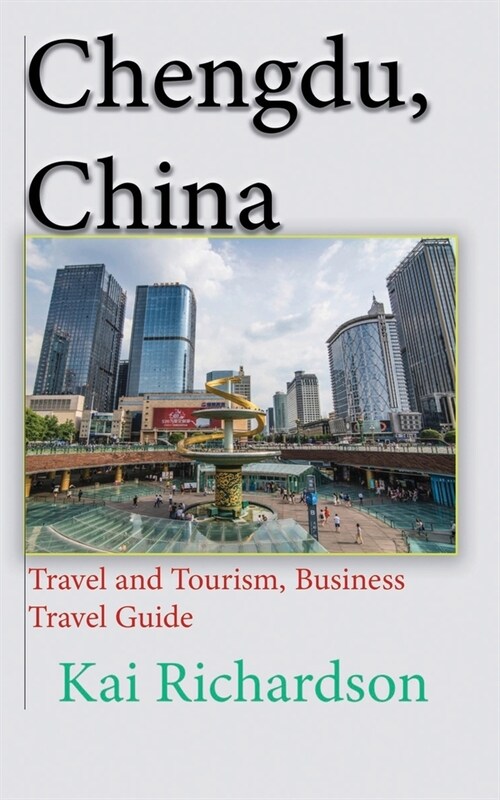 Chengdu, China: Travel and Tourism, Business Travel Guide (Paperback)