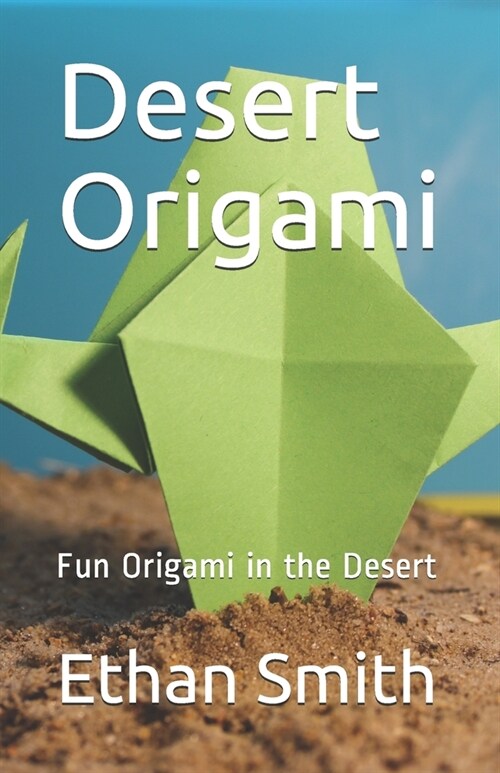 Desert Origami: Fun Origami in the Desert (Paperback)