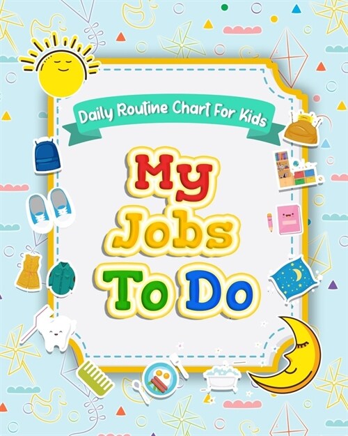 My Jobs to Do Daily Routine Chart for Kids: Routine Chore Chart for Morning and Bedtime Kids Can Keep Track of Their Daily Routine (Paperback)