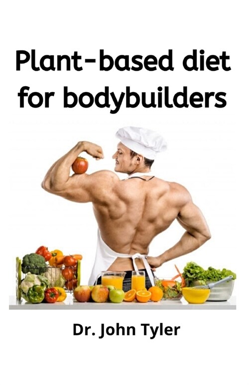 Plant-based Diet for Bodybuilders.: Perfect guide to eating plant-based diet to keep fit and develop muscle (Paperback)