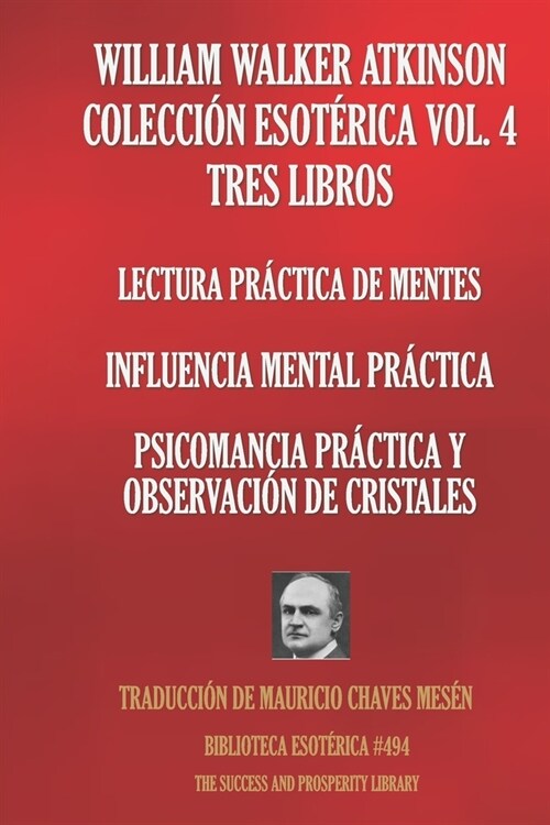 William Walker Atkinson Colecci? Esot?ica Vol. 4 Tres Libros: Lectura Pr?tica De Mentes; Influencia Mental Pr?tica; Psicomancia Pr?tica Y Observa (Paperback)