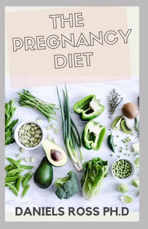 The Pregnancy Diet: Your Essential Week-by-Week Nutrition Guide and Cookbook Till Delivery (Paperback)