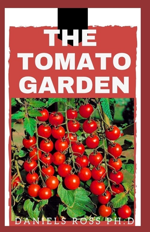 The Tomato Garden: Step by Step Guide on Starting A Tomato Garden (Paperback)