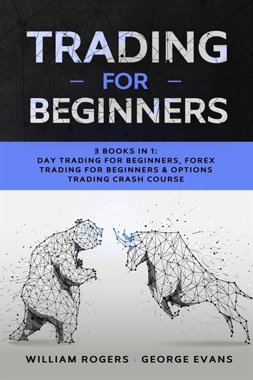 Trading for Beginners: 3 Books in 1: Day Trading for Beginners, Forex Trading for Beginners & Options Trading Crash Course (Paperback)