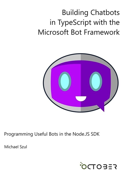 Building Chatbots in TypeScript with the Microsoft Bot Framework: Programming Useful Bots in the Node.JS SDK (Paperback)