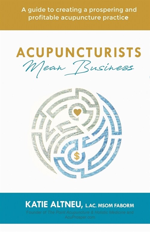 Acupuncturists Mean Business: A guide to creating a profitable and prospering acupuncture practice (Paperback)