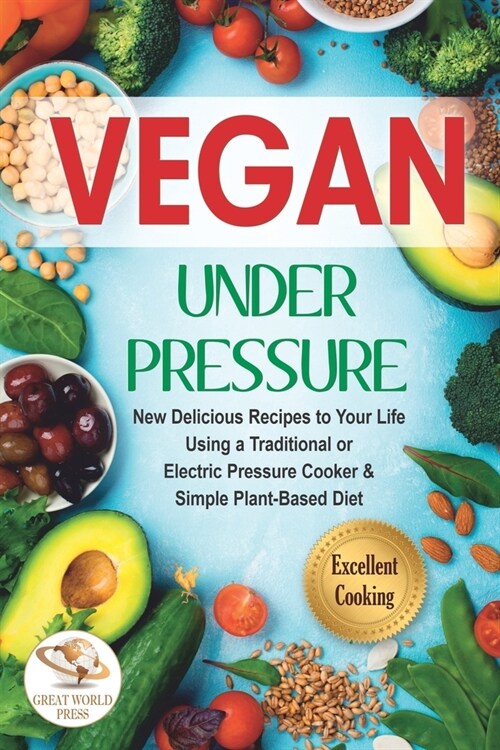 Vegan Under Pressure: New Delicious Recipes to Your Life. Using a Traditional or Electric Pressure Cooker & Simple Plant-Based Diet (Paperback)