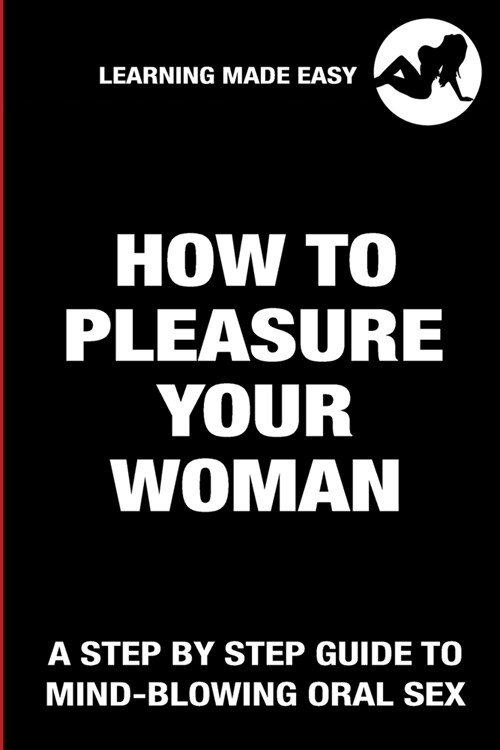 알라딘 How To Pleasure Your Woman A Step By Step Guide To Mind Blowing