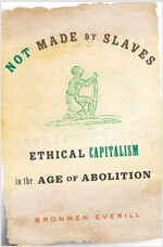 Not Made by Slaves: Ethical Capitalism in the Age of Abolition (Hardcover)