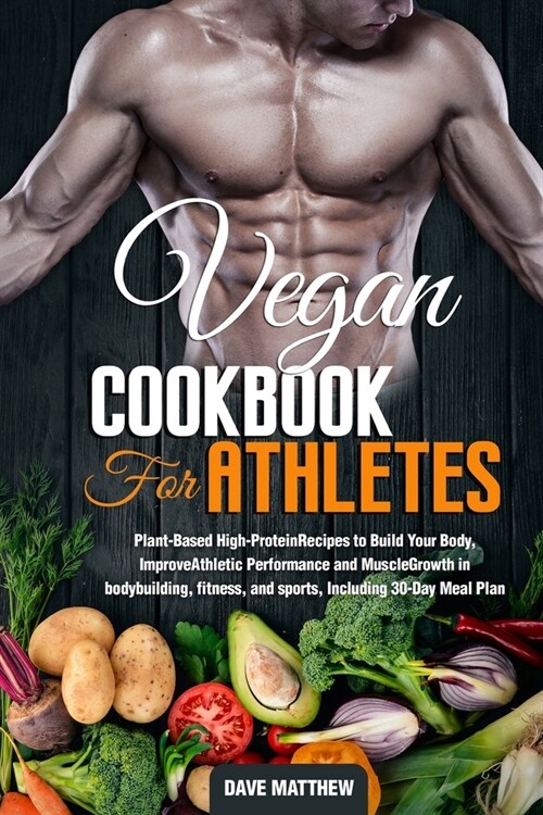 Vegan Cookbook for Athletes: Plant-Based High-Protein Recipes to Build Your Body, Improve Athletic Performance and Muscle Growth in bodybuilding, f (Paperback)