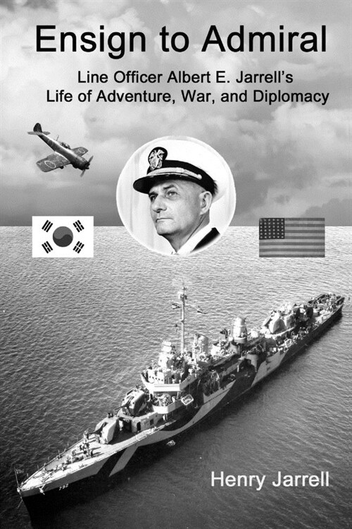 Ensign to Admiral: Line Officer Albert E. Jarrells Life of Adventure, War, and Diplomacy (Paperback)