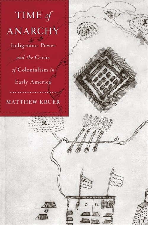 Time of Anarchy: Indigenous Power and the Crisis of Colonialism in Early America (Hardcover)