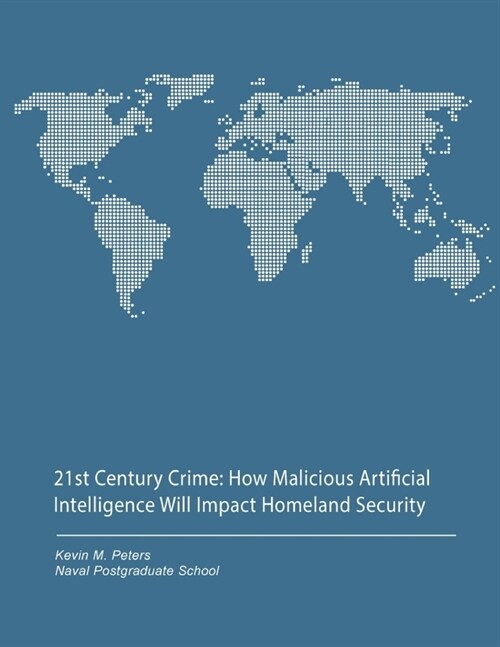 21st Century Crime: How Malicious Artificial Intelligence Will Impact Homeland Security (Paperback)