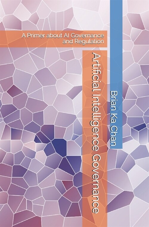 Artificial Intelligence Governance: A Primer of AI Governance and Regulation (Paperback)