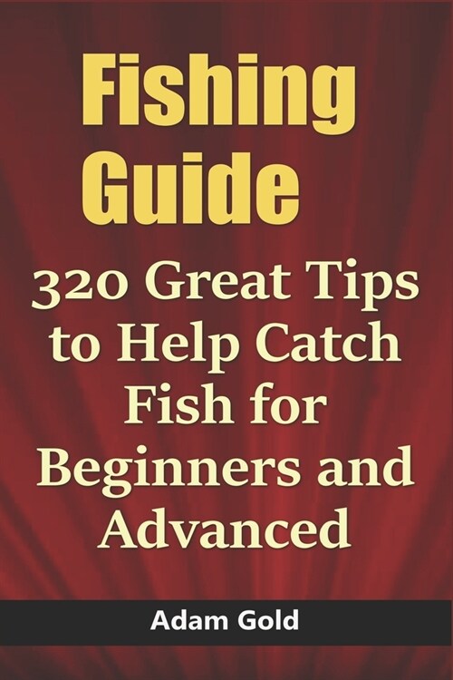 Fishing Guide: 320 Great Tips to Help Catch Fish for Beginners and Advanced (Paperback)