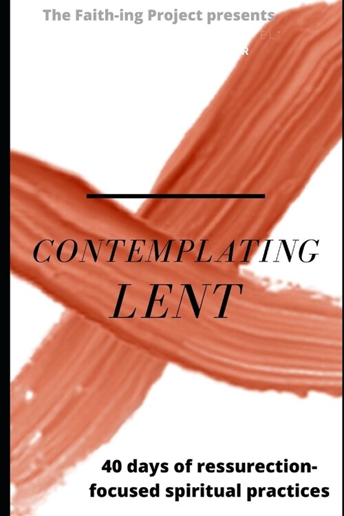 Contemplating Lent: 40 Days of Resurrection-Focused Spiritual Practice (Paperback)