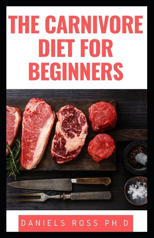 The Carnivore Diet for Beginners: Guide To Healing, Curing, Gaining Strength, Looking Amazing, and Feeling Great on the Carnivore Diet (Paperback)