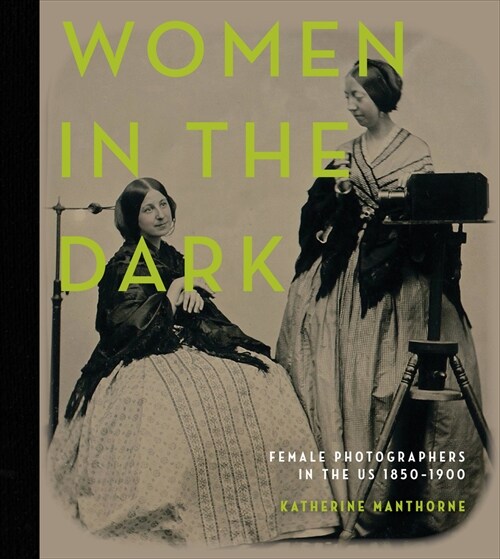 Women in the Dark: Female Photographers in the Us, 1850-1900 (Hardcover)