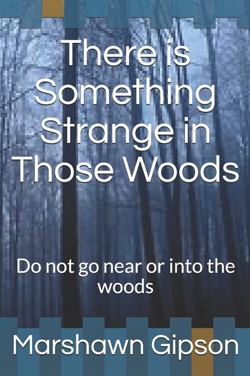 There is Something Strange in Those Woods: Do not go near or into the woods (Paperback)