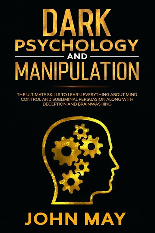 Dark psychology and manipulation: The Ultimate Skills to Learn Everything about Mind Control and Subliminal Persuasion Along with Deception and Brainw (Paperback)