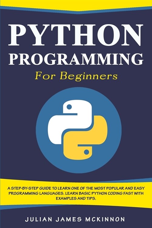 Python Programming for Beginners: A Step-by-Step Guide to Learn one of the Most Popular and Easy Programming Languages. Learn Basic Python Coding Fast (Paperback)