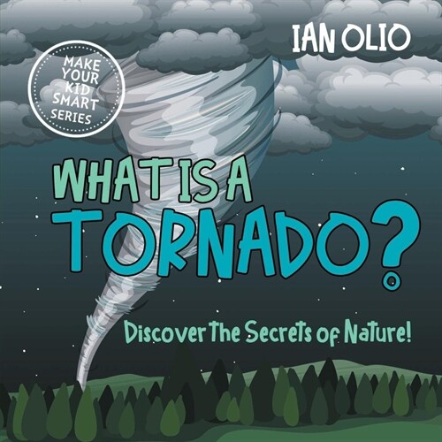 What Is A Tornado? Discover The Secrets Of Nature! MAKE YOUR KID SMART SERIES.: Book For Kids Ages 3-8 (Paperback)