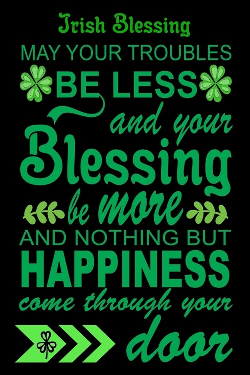 Irish Blessing May your Trouble be Less And. Your Blessings be More: Irish Blessing Gifts For Men, Women, dad, mother, Gifts For Her Ireland, Gifts Fo (Paperback)