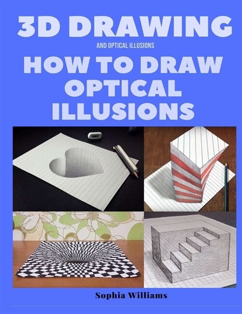 3d drawing and optical illusions: how to draw optical illusions and 3d art step by step Guide for Kids, Teens and Students. New edition (Paperback)