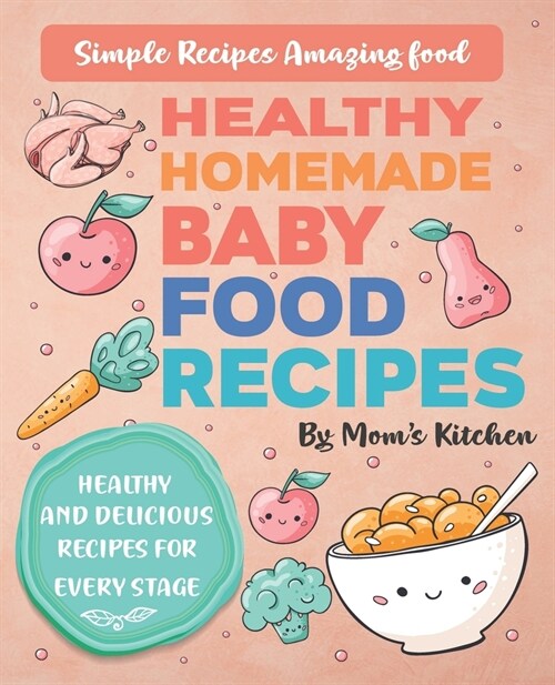 Healthy Homemade Baby Food Recipes: Baby Purees, Finger Foods and Toddler Meals for a Healthy Start, Homemade Delicious Foods for 6 to 18 Months (Paperback)