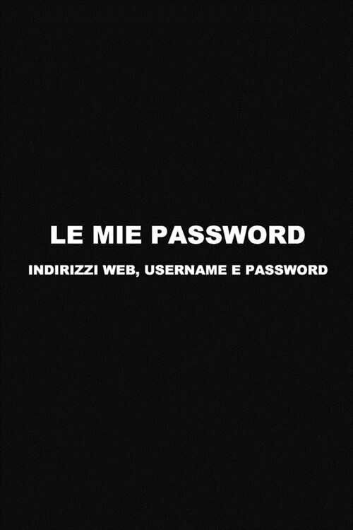 Le mie Password: Conserva i tuoi Indirizzi Web, Username e Password. In ordine alfabetico. (Paperback)