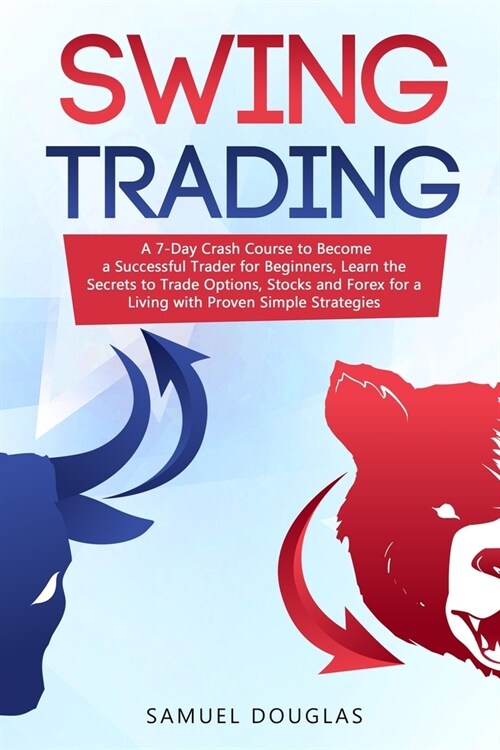 Swing Trading: A 7-Day Crash Course to Become a Successful Trader for Beginners, Learn the Secrets to Trade Options, Stocks and Forex (Paperback)