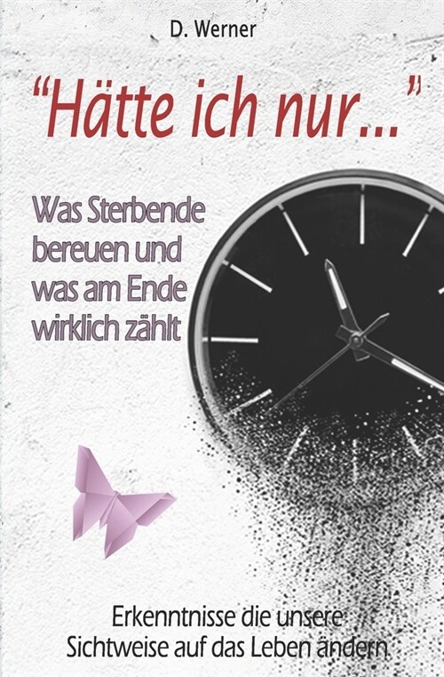 H?te ich nur... - Was Sterbende bereuen und was am Ende wirklich z?lt: Erkenntnisse die unsere Sichtweise auf das Leben ?dern (Paperback)