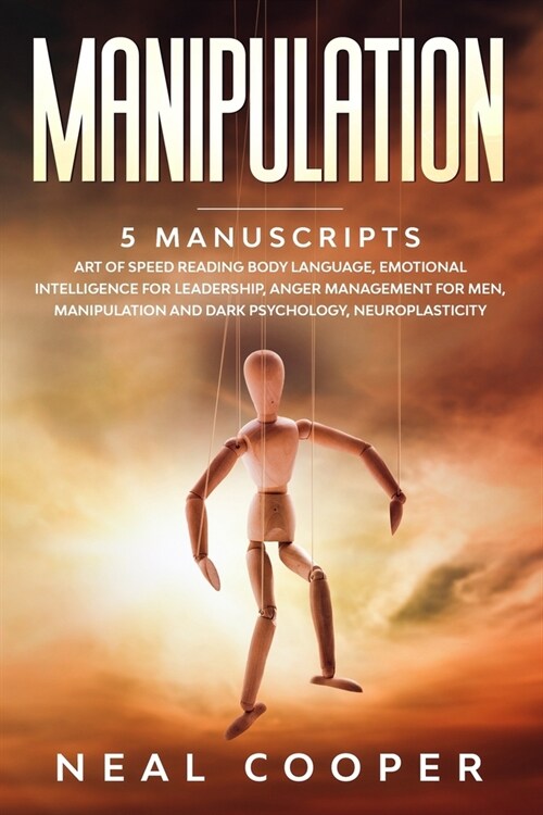 Manipulation: 5 Manuscripts - Art of Speed Reading Body Language, Emotional Intelligence for Leadership, Anger Management for Men, M (Paperback)