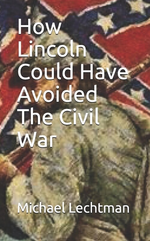 How Lincoln Could Have Avoided The Civil War (Paperback)