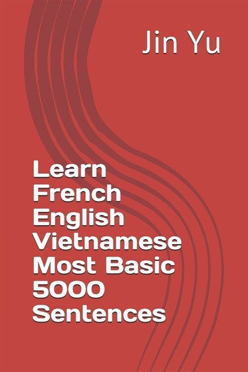 Learn French English Vietnamese Most Basic 5000 Sentences (Paperback)