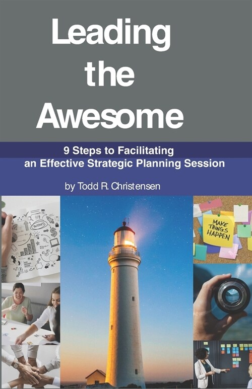 Leading the Awesome: 9 Steps to Facilitating an Effective Strategic Planning Session (Paperback)