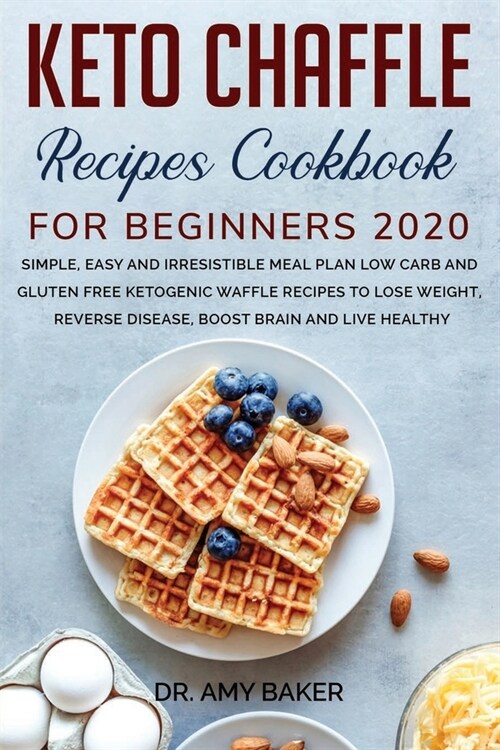 Keto Chaffle Recipes Cookbook for Beginners 2020: Simlpe, Easy and Irresistible Meal Plan Low Carb and Gluten Free Ketogenic Waffle Recipes to Lose We (Paperback)