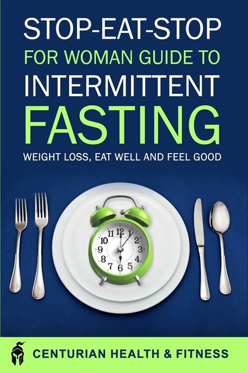Stop Eat Stop for Woman: Guide To Intermittent Fasting Weight Loss, Eat Well and Feel Good (Paperback)