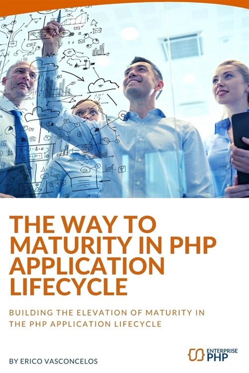 The way to maturity in PHP application lifecycle: Building the elevation of maturity in the PHP application lifecycle (Paperback)