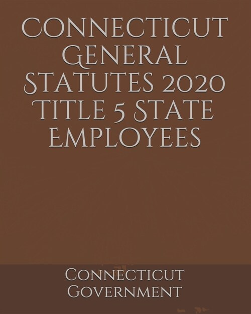 Connecticut General Statutes 2020 Title 5 State Employees (Paperback)