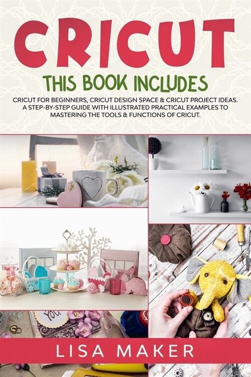 Cricut: This Book Includes: Cricut for Beginners, Design Space & Project Ideas. A Step-by-Step Guide with Illustrated Practica (Paperback)