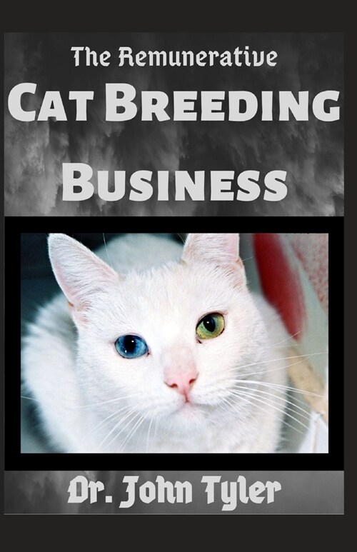 The Remunerative Cat Breeding Business: Starting up a successful cat breeding business, Preceeding in steps (Paperback)