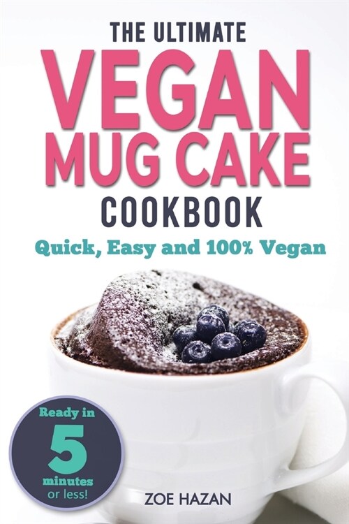 The Ultimate Vegan Mug Cake Cookbook: Quick, Easy & Unbelievably Delicious - Warm, Gooey & Irresistible Desserts In Under 5 Minutes! (Paperback)