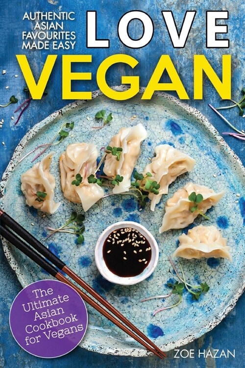 Love Vegan: The Ultimate Asian Cookbook: Easy Plant Based Recipes That Anyone Can Cook (Paperback)