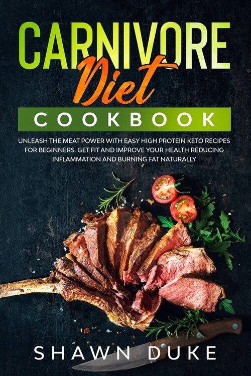 Carnivore Diet Cookbook: Unleash the Meat Power with Easy High Protein Keto Recipes for Beginners. Get Fit and Improve Your Health Reducing Inf (Paperback)