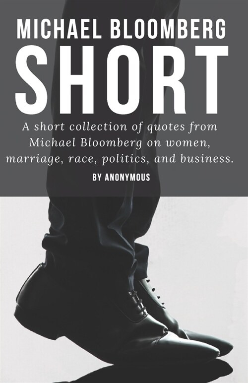 Michael Bloomberg - Short: A short collection of quotes from Michael Bloomberg on women, love, marriage, race, and business. (Paperback)