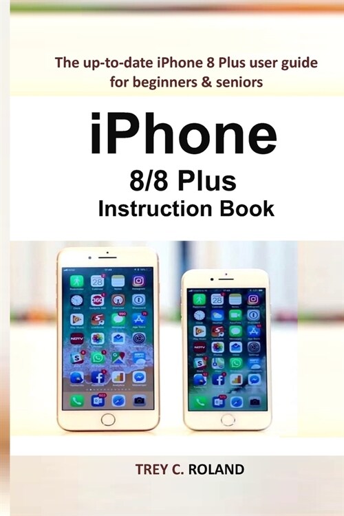 iPhone 8/8 Plus Instruction Book: The up-to-date iPhone 8 Plus user guide for beginners & seniors (Paperback)